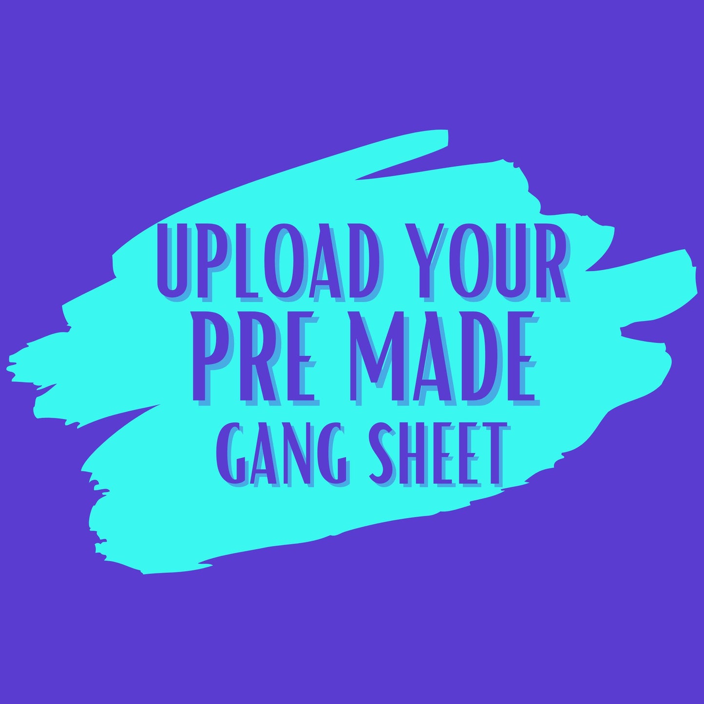 UPLOAD YOUR PRE MADE GANG SHEET